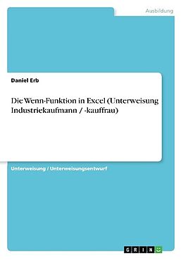 Kartonierter Einband Die Wenn-Funktion in Excel (Unterweisung Industriekaufmann / -kauffrau) von Daniel Erb