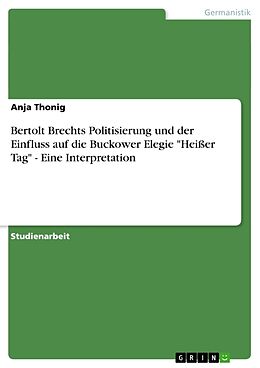 Kartonierter Einband Bertolt Brechts Politisierung und der Einfluss auf die Buckower Elegie "Heisser Tag" - Eine Interpretation von Anja Thonig