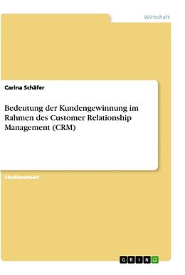 Kartonierter Einband Bedeutung der Kundengewinnung im Rahmen des Customer Relationship Management (CRM) von Carina Schäfer