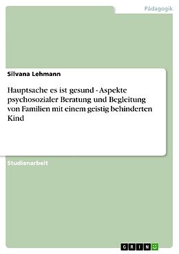 Kartonierter Einband Hauptsache es ist gesund - Aspekte psychosozialer Beratung und Begleitung von Familien mit einem geistig behinderten Kind von Silvana Lehmann