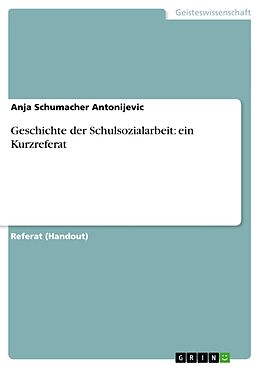 Kartonierter Einband Geschichte der Schulsozialarbeit: ein Kurzreferat von Anja Schumacher Antonijevic