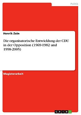 Kartonierter Einband Die organisatorische Entwicklung der CDU in der Opposition (1969-1982 und 1998-2005) von Henrik Zein