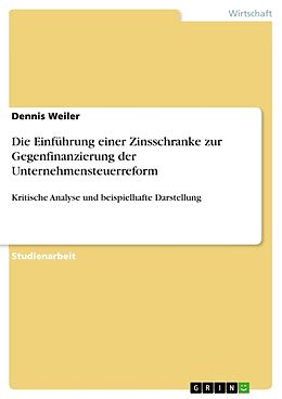 Kartonierter Einband Die Einführung einer Zinsschranke zur Gegenfinanzierung der Unternehmensteuerreform von Dennis Weiler
