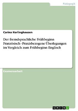 Kartonierter Einband Der fremdsprachliche Frühbeginn Französisch - Praxisbezogene Überlegungen im Vergleich zum Frühbeginn Englisch von Carina Harlinghausen