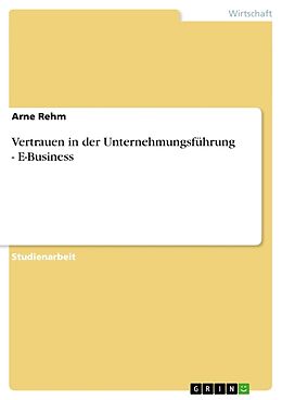 Kartonierter Einband Vertrauen in der Unternehmungsführung - E-Business von Arne Rehm