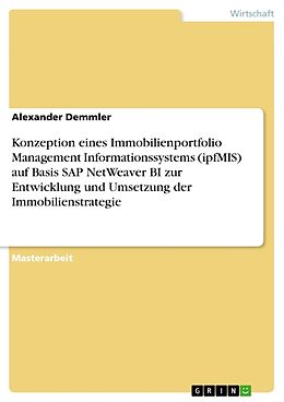 Kartonierter Einband Konzeption eines Immobilienportfolio Management Informationssystems (ipfMIS) auf Basis SAP NetWeaver BI zur Entwicklung und Umsetzung der Immobilienstrategie von Alexander Demmler