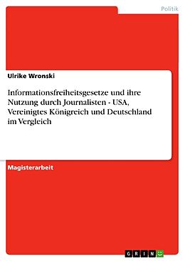 Kartonierter Einband Informationsfreiheitsgesetze und ihre Nutzung durch Journalisten - USA, Vereinigtes Königreich und Deutschland im Vergleich von Ulrike Wronski