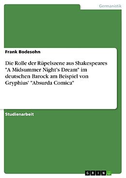 Kartonierter Einband Die Rolle der Rüpelszene aus Shakespeares "A Midsummer Night's Dream" im deutschen Barock am Beispiel von Gryphius' "Absurda Comica" von Frank Bodesohn
