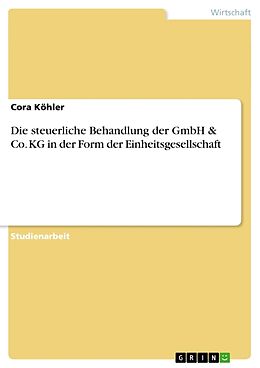 Kartonierter Einband Die steuerliche Behandlung der GmbH & Co. KG in der Form der Einheitsgesellschaft von Cora Köhler