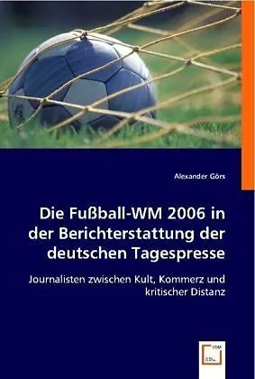 Die Fussball-WM 2006 in der Berichterstattung der deutschen Tagespresse