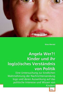 Kartonierter Einband Angela Wer?! Kinder und ihr log(o)isches Verständnis von Politik von Nina Meckel