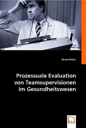 Prozessuale Evaluation von Teamsupervisionen im Gesundheitswesen