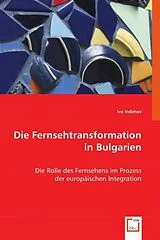 Kartonierter Einband (Kt) Die Fernsehtransformation in Bulgarien von Ivo Indzhov