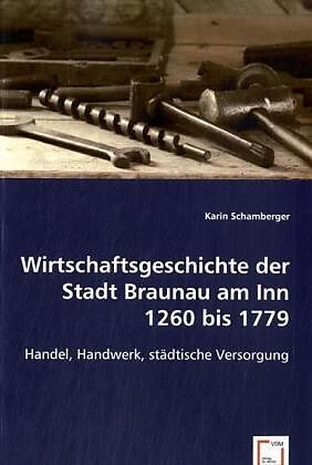 Wirtschaftsgeschichte der Stadt Braunau am Inn 1260 bis 1779