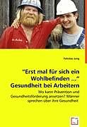 "Erst mal für sich ein Wohlbefinden ..." Gesundheit bei Arbeitern