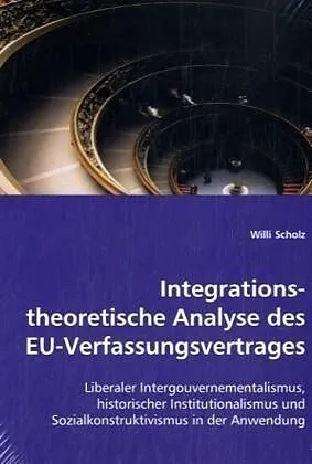 Integrationstheoretische Analyse des EU-Verfassungsvertrages
