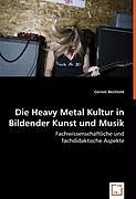 Die Heavy Metal Kultur in Bildender Kunst und Musik