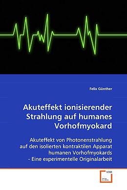 Kartonierter Einband Akuteffekt ionisierender Strahlung auf humanes Vorhofmyokard von Felix Günther