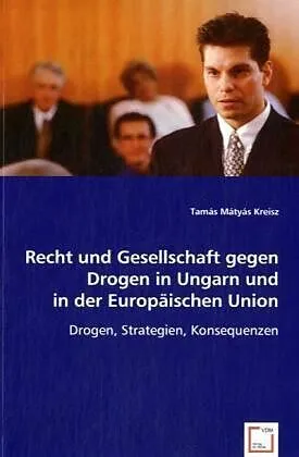 Recht und Gesellschaft gegen Drogen in Ungarn und inder Europäischen Union