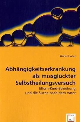 Abhängigkeitserkrankung als missglückter Selbstheilungsversuch