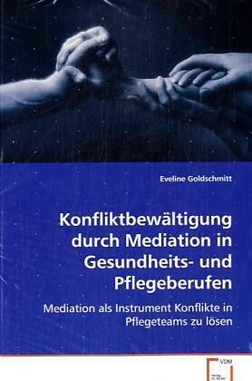 Konfliktbewältigung durch Mediation in Gesundheits-und Pflegeberufen