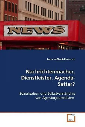 Nachrichtenmacher, Dienstleister, Agenda-Setter?