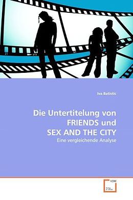 Kartonierter Einband Die Untertitelung von FRIENDS und SEX AND THE CITY von Iva Batistic