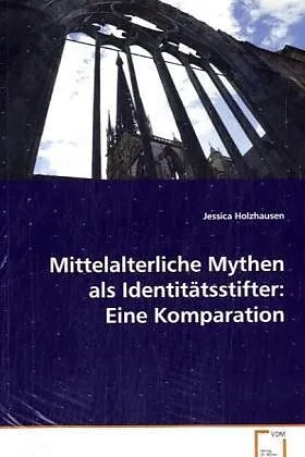 Mittelalterliche Mythen als Identitätsstifter: EineKomparation