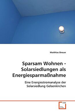 Kartonierter Einband Sparsam Wohnen - Solarsiedlungen als Energiesparmassnahme von Matthias Dreuw