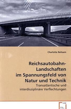 Reichsautobahn-Landschaften im Spannungsfeld von Naturund Technik