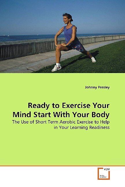 Ready to Exercise Your Mind Start With Your Body