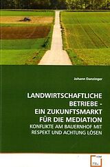 Kartonierter Einband LANDWIRTSCHAFTLICHE BETRIEBE - EIN ZUKUNFTSMARKT FÜR DIE MEDIATION von Johann Danzinger