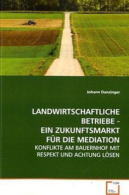 Kartonierter Einband LANDWIRTSCHAFTLICHE BETRIEBE - EIN ZUKUNFTSMARKT FÜR DIE MEDIATION von Johann Danzinger