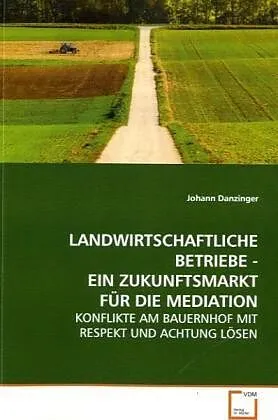 LANDWIRTSCHAFTLICHE BETRIEBE - EIN ZUKUNFTSMARKT FÜR DIE MEDIATION