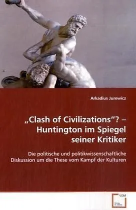 "Clash of Civilizations"? - Huntington im Spiegel seiner Kritiker