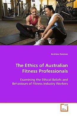 Kartonierter Einband The Ethics of Australian Fitness Professionals von Andrew Dawson