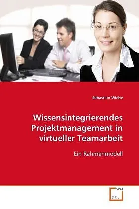 Wissensintegrierendes Projektmanagement in virtueller Teamarbeit