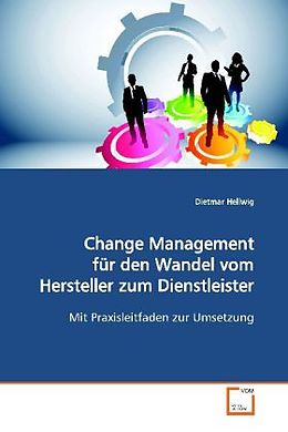 Kartonierter Einband Change Management für den Wandel vom Hersteller zum Dienstleister von Dietmar Hellwig