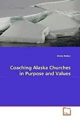 Kartonierter Einband (Kt) Coaching Alaska Churches in Purpose and Values von Henry Reiber