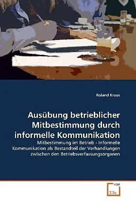 Ausübung betrieblicher Mitbestimmung durch informelleKommunikation