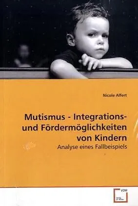 Mutismus - Integrations- und Fördermöglichkeiten vonKindern