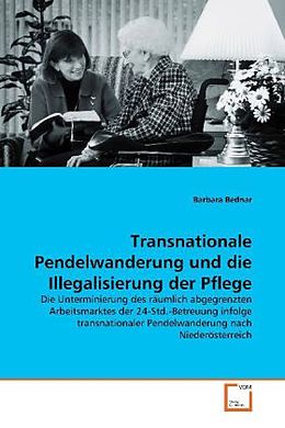 Kartonierter Einband Transnationale Pendelwanderung und die Illegalisierung der Pflege von Barbara Bednar