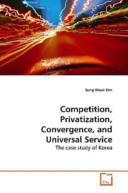 Kartonierter Einband Competition, Privatization, Convergence, and Universal Service von Sung Wook Kim