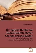 Das epische Theater am Beispiel Brechts Mutter Courage und ihre Kinder
