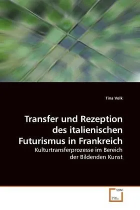 Transfer und Rezeption des italienischen Futurismus in Frankreich