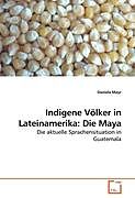 Kartonierter Einband Indigene Völker in Lateinamerika: Die Maya von Daniela Mayr