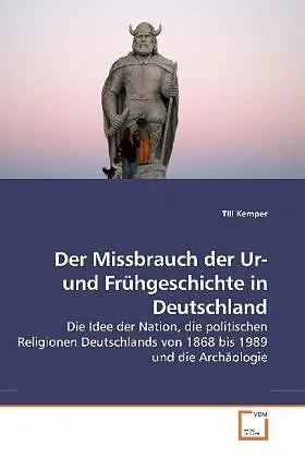 Der Missbrauch der Ur- und Frühgeschichte in Deutschland