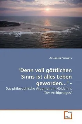 "Denn voll göttlichen Sinns ist alles Leben geworden..." -