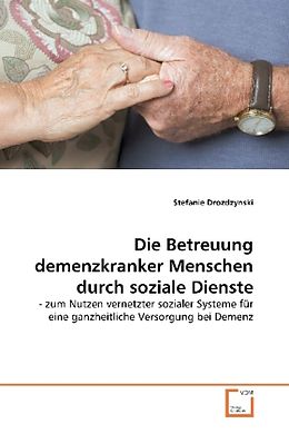 Kartonierter Einband Die Betreuung demenzkranker Menschen durch soziale Dienste von Stefanie Drozdzynski