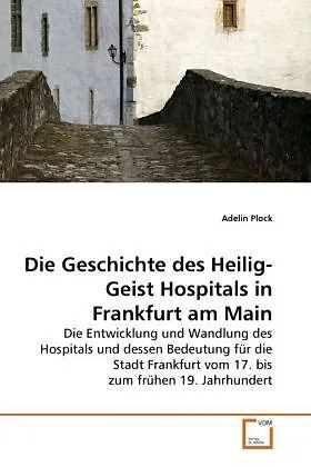 Die Geschichte des Heilig-Geist Hospitals in Frankfurt am Main